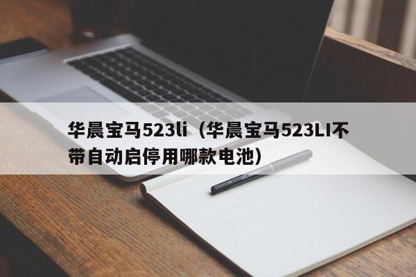 华晨宝马523li（华晨宝马523LI不带自动启停用哪款电池）