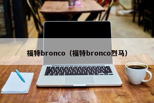 福特bronco（福特bronco烈马）