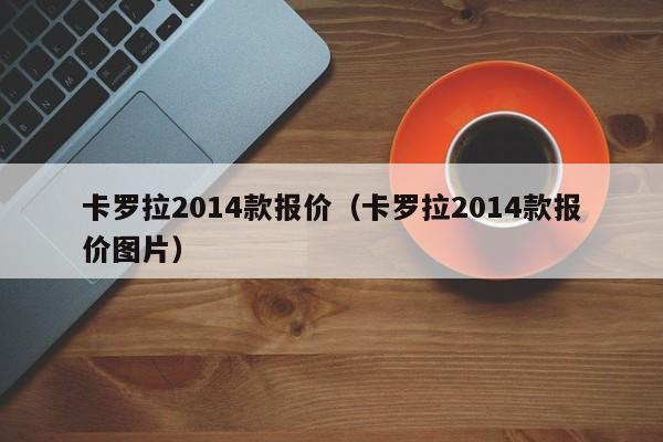 卡罗拉2014款报价（卡罗拉2014款报价图片）