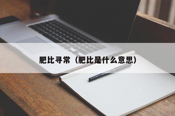 肥比寻常（肥比是什么意思）