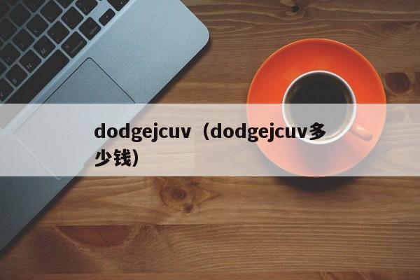 dodgejcuv（dodgejcuv多少钱）