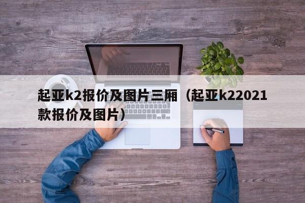 起亚k2报价及图片三厢（起亚k22021款报价及图片）