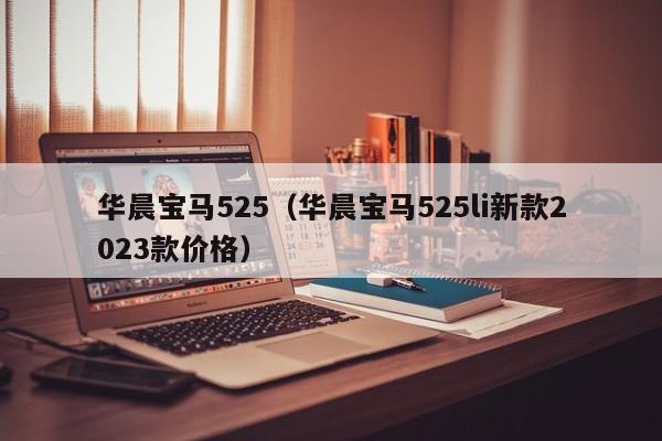 华晨宝马525（华晨宝马525li新款2023款价格）