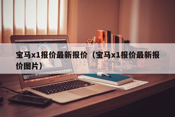 宝马x1报价最新报价（宝马x1报价最新报价图片）