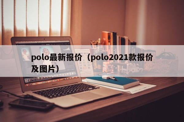 polo最新报价（polo2021款报价及图片）