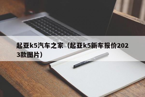 起亚k5汽车之家（起亚k5新车报价2023款图片）