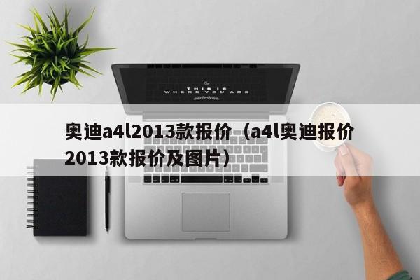 奥迪a4l2013款报价（a4l奥迪报价2013款报价及图片）