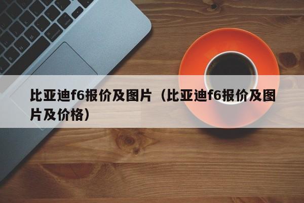 比亚迪f6报价及图片（比亚迪f6报价及图片及价格）