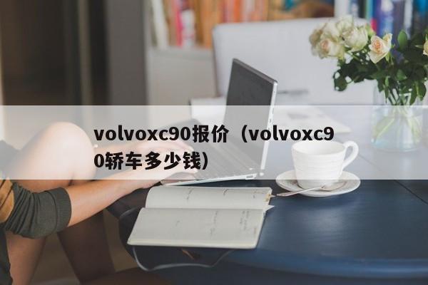 volvoxc90报价（volvoxc90轿车多少钱）