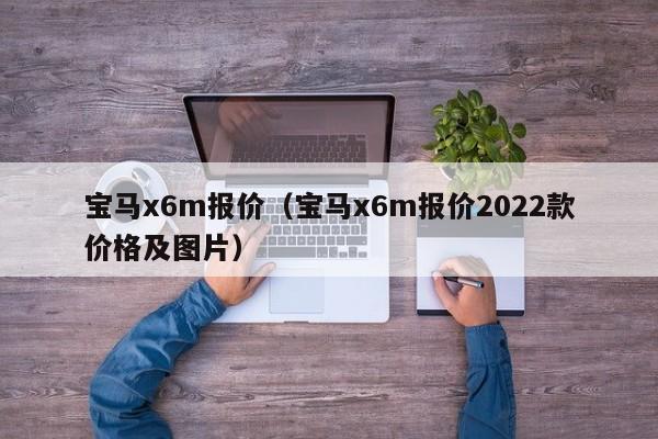 宝马x6m报价（宝马x6m报价2022款价格及图片）