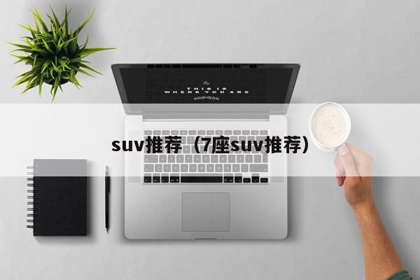 suv推荐（7座suv推荐）