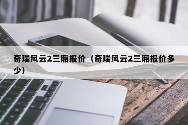 奇瑞风云2三厢报价（奇瑞风云2三厢报价多少）