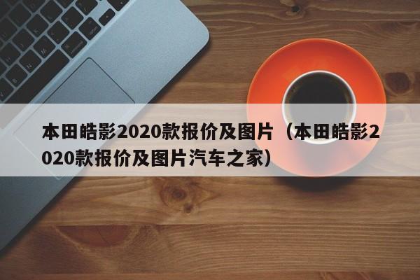 本田皓影2020款报价及图片（本田皓影2020款报价及图片汽车之家）