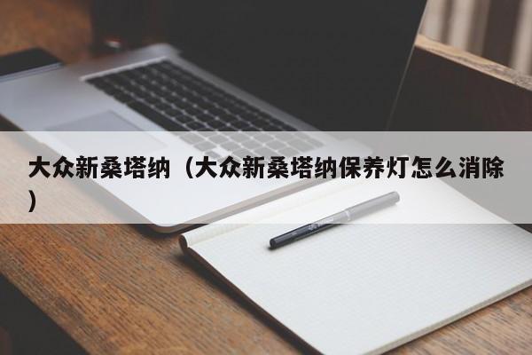 大众新桑塔纳（大众新桑塔纳保养灯怎么消除）