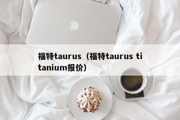 福特taurus（福特taurus titanium报价）