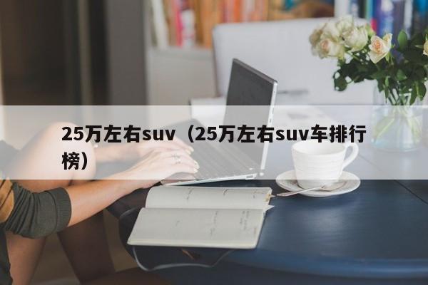 25万左右suv（25万左右suv车排行榜）