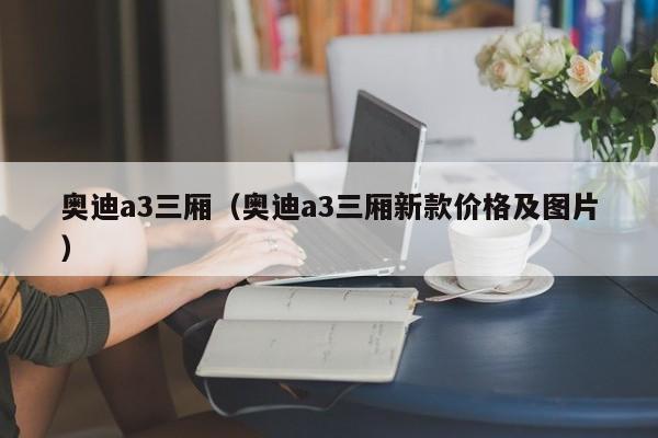 奥迪a3三厢（奥迪a3三厢新款价格及图片）