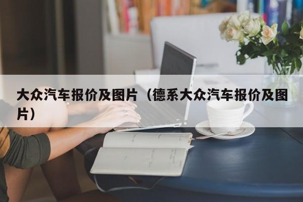 大众汽车报价及图片（德系大众汽车报价及图片）