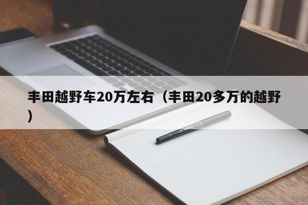 丰田越野车20万左右（丰田20多万的越野）