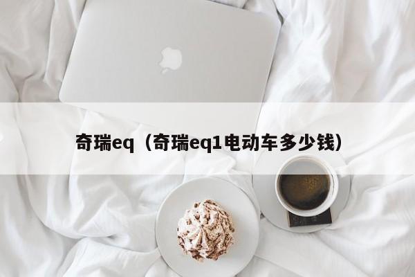 奇瑞eq（奇瑞eq1电动车多少钱）