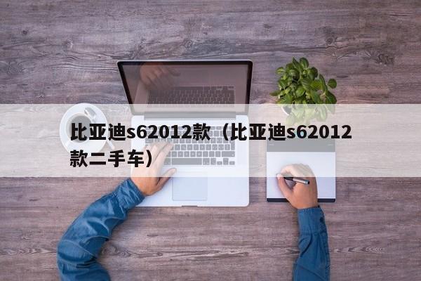 比亚迪s62012款（比亚迪s62012款二手车）