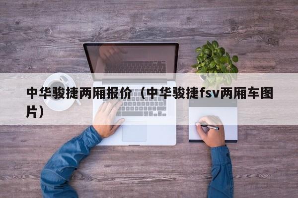 中华骏捷两厢报价（中华骏捷fsv两厢车图片）