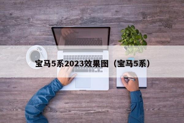 宝马5系2023效果图（宝马5系）