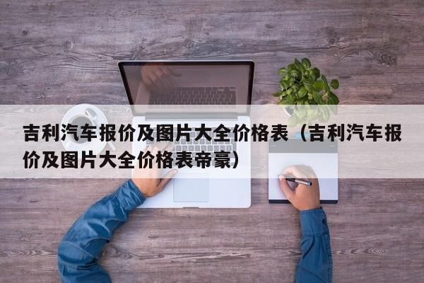 吉利汽车报价及图片大全价格表（吉利汽车报价及图片大全价格表帝豪）