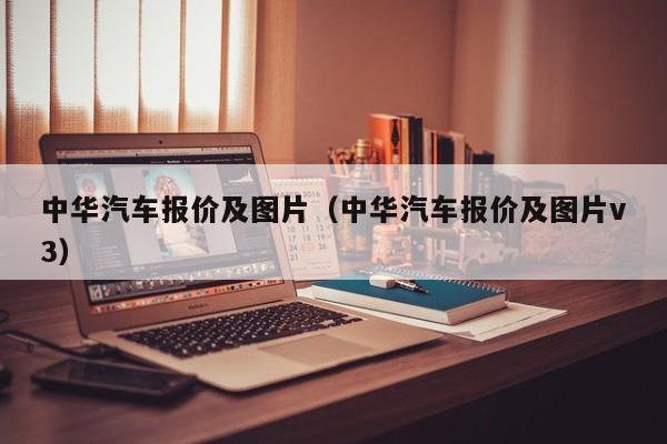 中华汽车报价及图片（中华汽车报价及图片v3）