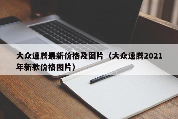 大众速腾最新价格及图片（大众速腾2021年新款价格图片）