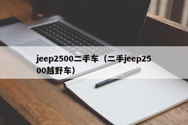 jeep2500二手车（二手jeep2500越野车）