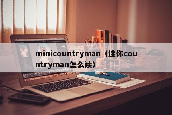 minicountryman（迷你countryman怎么读）