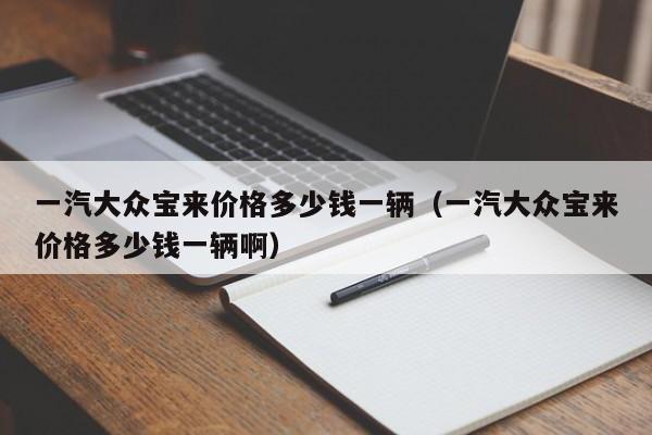 一汽大众宝来价格多少钱一辆（一汽大众宝来价格多少钱一辆啊）