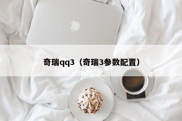 奇瑞qq3（奇瑞3参数配置）