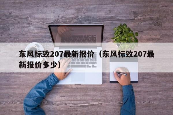 东风标致207最新报价（东风标致207最新报价多少）