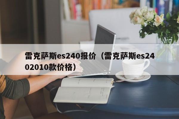 雷克萨斯es240报价（雷克萨斯es2402010款价格）