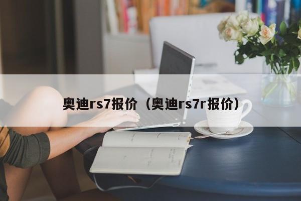 奥迪rs7报价（奥迪rs7r报价）