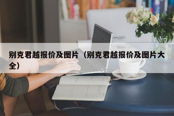 别克君越报价及图片（别克君越报价及图片大全）