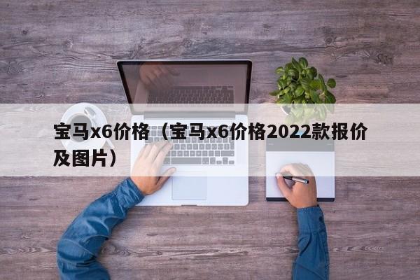 宝马x6价格（宝马x6价格2022款报价及图片）