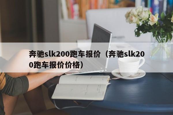 奔驰slk200跑车报价（奔驰slk200跑车报价价格）