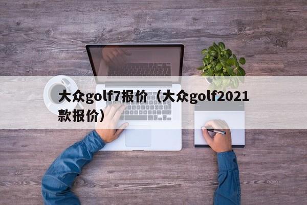 大众golf7报价（大众golf2021款报价）