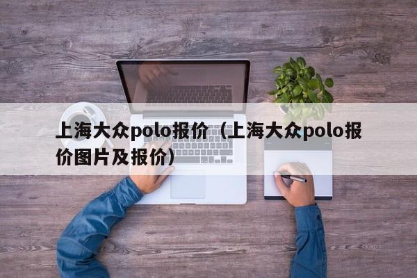 上海大众polo报价（上海大众polo报价图片及报价）