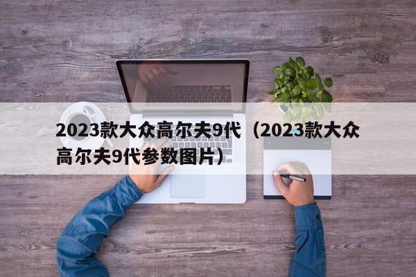 2023款大众高尔夫9代（2023款大众高尔夫9代参数图片）