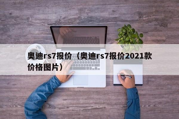 奥迪rs7报价（奥迪rs7报价2021款价格图片）