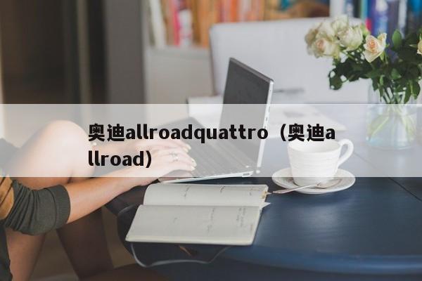 奥迪allroadquattro（奥迪allroad）