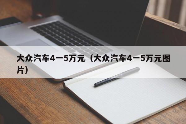 大众汽车4一5万元（大众汽车4一5万元图片）